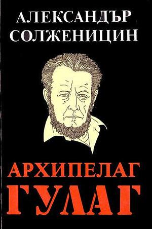 Архипелаг ГУЛАГ - 1918-1956: Опит за художествено изследване by Александър Солженицин, Aleksandr Solzhenitsyn, Иван Дойчинов