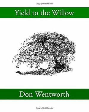 Yield to the Willow by Don Wentworth