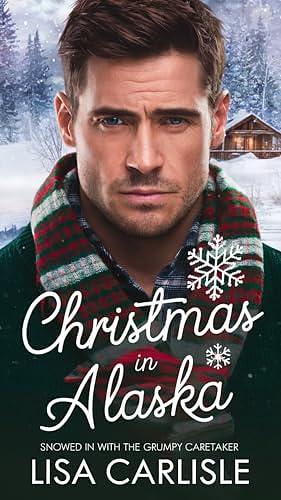 Christmas in Alaska: Snowed in with the Grumpy Caretaker by Lisa Carlisle, Lisa Carlisle