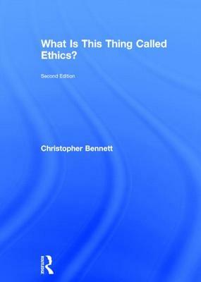 What Is This Thing Called Ethics? by Christopher Bennett