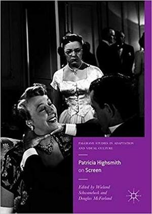 Patricia Highsmith on Screen (Palgrave Studies in Adaptation and Visual Culture) by Douglas McFarland, Wieland Schwanebeck