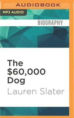 The $60,000 Dog: My Life with Animals by Lauren Slater
