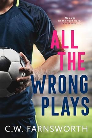 All The Wrong Plays  by C.W. Farnsworth