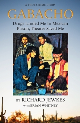 Gabacho: Drugs Landed Me In Mexican Prison, Theater Saved Me by Richard Jewkes, Brian Whitney