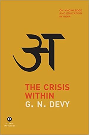 The Crisis Within: On Knowledge and Education in India by G.N. Devy