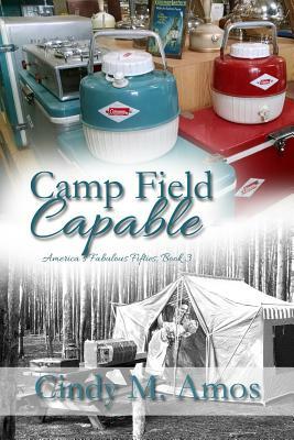 Camp Field Capable: Advancing Innovation and Finding Love by Cindy M. Amos