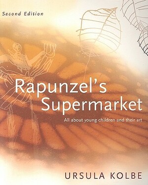 Rapunzel's Supermarket: All about Young Children and Their Art by Ursula Kolbe