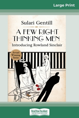 A Few Right Thinking Men: A Rowland Sinclair Mystery (16pt Large Print Edition) by Sulari Gentill