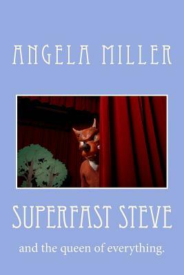 superfast steve: and the queen of everything. by Angela Miller