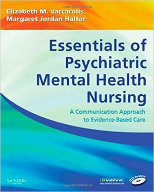 Essentials of Psychiatric Mental Health Nursing: A Communication Approach to Evidence-Based Care by Elizabeth M. Varcarolis