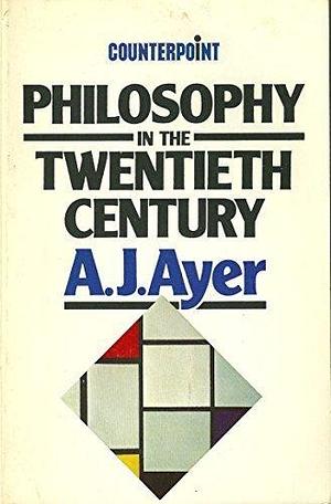 Philosophy in the Twentieth Century by Alfred Jules Ayer by A.J. Ayer, A.J. Ayer