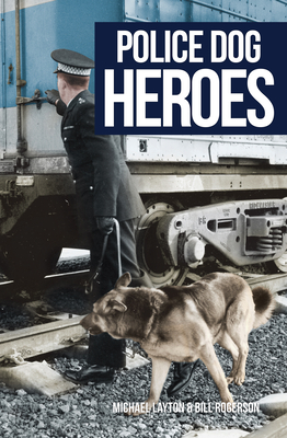 Police Dog Heroes by Bill Rogerson, Michael Layton