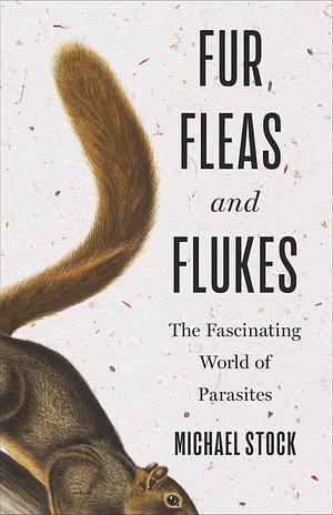 Fur, Fleas, and Flukes: The Fascinating World of Parasites by Michael Stock