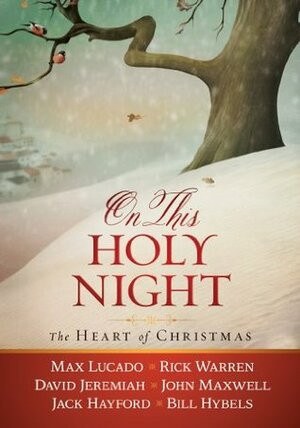 On This Holy Night: The Heart of Christmas by Rick Warren, David Jeremiah, John Maxwell, Max Lucado, Jacky Hayford, Bill Hybels