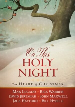 On This Holy Night: The Heart of Christmas by Max Lucado, Bill Hybels, Rick Warren, John Maxwell, Jacky Hayford, David Jeremiah