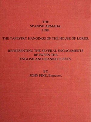 The Abridged Version of The Spanish Armada, 1588: The Tapestry Hangings of the House of Lords Representing the Several Engagements Between the English and Spanish Fleets. by John Oswego, John Pine