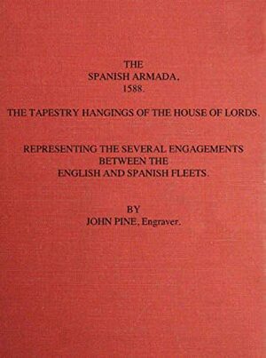 The Abridged Version of The Spanish Armada, 1588: The Tapestry Hangings of the House of Lords Representing the Several Engagements Between the English and Spanish Fleets. by John Oswego, John Pine