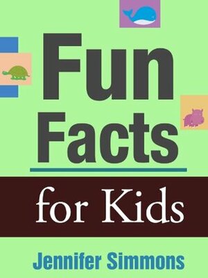 Fun Facts for Kids - Cool Animal and Science Trivia for Kids by Jennifer Simmons