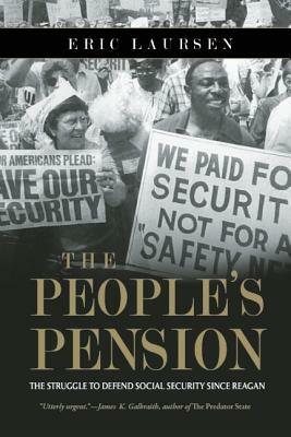 The People's Pension: The Struggle to Defend Social Security Since Reagan by Eric Laursen