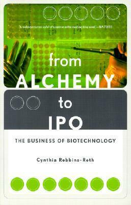 From Alchemy To Ipo: The Business Of Biotechnology by Cynthia Robbins-Roth