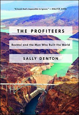 The Profiteers: Bechtel and the Men Who Built the World by Sally Denton