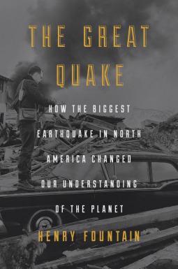 The Great Quake: How the Biggest Earthquake in North America Changed Our Understanding of the Planet by Henry Fountain