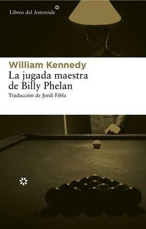 La jugada maestra de Billy Phelan by William Kennedy