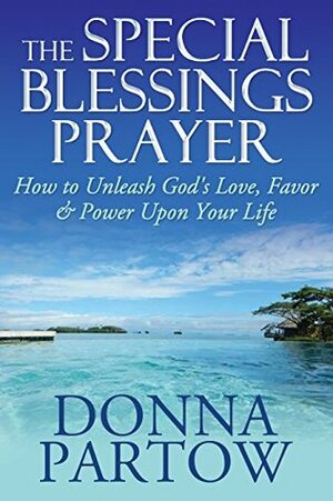 The Special Blessings Prayer: Beyond Forgiveness To Unleash God's Love, Favor & Power Upon Your Life by Donna Partow