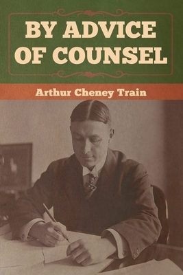 By Advice of Counsel by Arthur Cheney Train