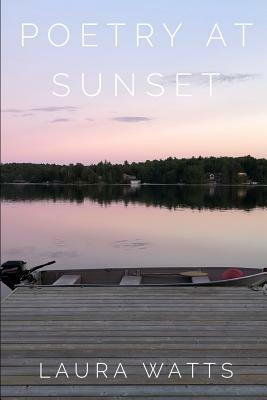 Poetry At Sunset: A collection of poems and thoughts by Laura Watts