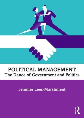 Political Management: The Dance of Government and Politics by Jennifer Lees-Marshment