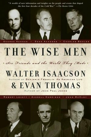 The Wise Men: Six Friends and the World They Made by Evan Thomas, Walter Isaacson