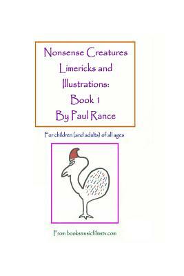 Nonsense Creatures Limericks and Illustrations: Book 1: For children (and adults) of all ages by Paul Rance