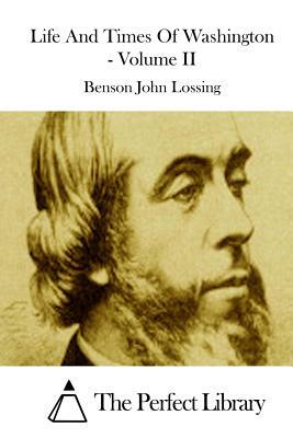 Life And Times Of Washington - Volume II by Benson John Lossing