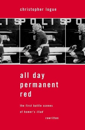 All Day Permanent Red: The First Battle Scenes of Homer's Iliad Rewritten by Christopher Logue
