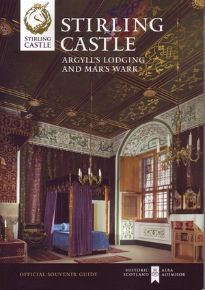 Stirling Castle, Argyll's Lodging and Mar's Wark: Official Souvenir Guide by Kirsty Owen, Peter Yeoman