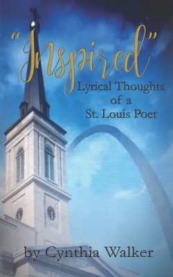 "Inspired": Lyrical Thoughts of a St Louis Poet by Cynthia D. Walker