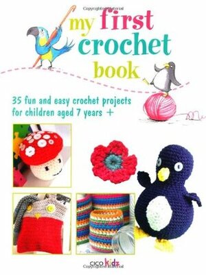 My first crochet book: 35 fun and easy crochet projects for children aged 7 years+ by Susan Akass