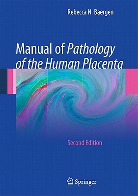 Manual of Pathology of the Human Placenta by Rebecca N. Baergen