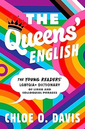 The Queens' English: The Young Readers' LGBTQIA+ Dictionary of Lingo and Colloquial Phrases by Chloe O. Davis