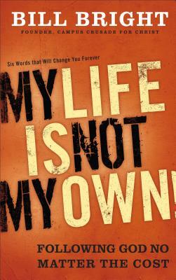 My Life Is Not My Own!: Following God No Matter the Cost by Bill Bright