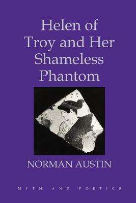 Helen of Troy and Her Shameless Phantom by Norman Austin