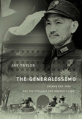 The Generalissimo: Chiang Kai-Shek and the Struggle for Modern China by Jay Taylor