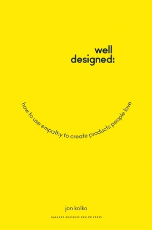 Well-Designed: How to Use Empathy to Create Products People Love by Jon Kolko