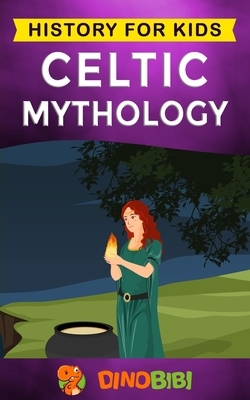 Celtic Mythology: History for kids: A captivating Celtic myths of Celtic Gods, Goddesses and Heroes by Dinobibi Publishing