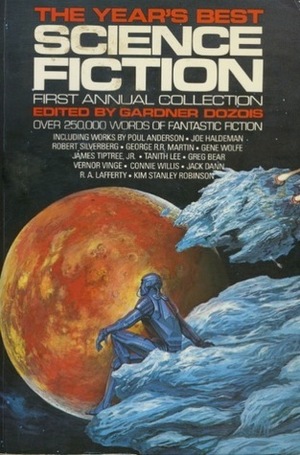 The Year's Best Science Fiction: First Annual Collection by Ian Watson, Greg Bear, Poul Anderson, Connie Willis, Bruce Sterling, Howard Waldrop, Gene Wolfe, Pat Cadigan, R.A. Lafferty, Robert Silverberg, Rand B. Lee, Gardner Dozois, Jack Dann, Tanith Lee, Jack McDevitt, Avram Davidson, George R.R. Martin, Joe Haldeman, Dan Simmons, Vernor Vinge, Pat Murphy, John Kessel, Kim Stanley Robinson, Leigh Kennedy, James Tiptree Jr.