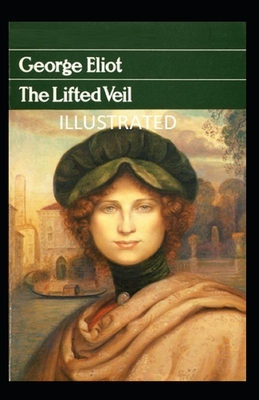 The Lifted Veil ILLUSTRATED by George Eliot