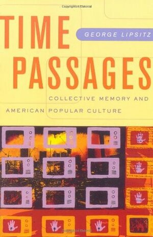 Time Passages: Collective Memory and American Popular Culture by George Lipsitz