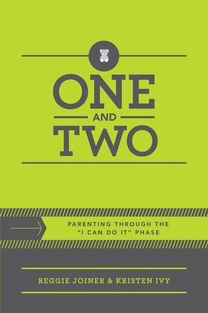 One and Two: Parenting Through the I Can Do It Phase by Kristen Ivy, Reggie Joiner