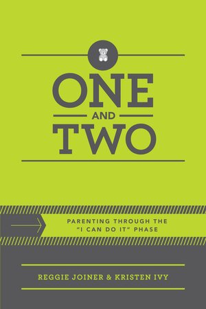 One and Two: Parenting Through the I Can Do It Phase by Reggie Joiner, Kristen Ivy